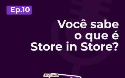 Em novo episódio de podcast, Store in Store é o tema